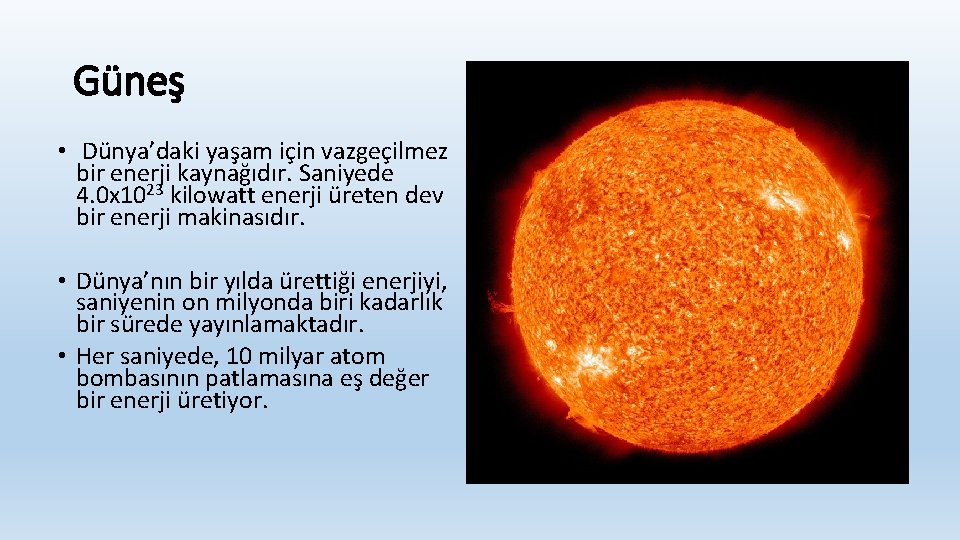 Güneş • Dünya’daki yaşam için vazgeçilmez bir enerji kaynağıdır. Saniyede 4. 0 x 1023