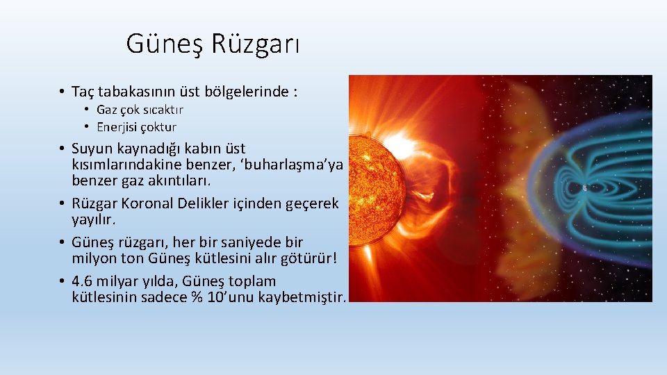 Güneş Rüzgarı • Taç tabakasının üst bölgelerinde : • Gaz çok sıcaktır • Enerjisi