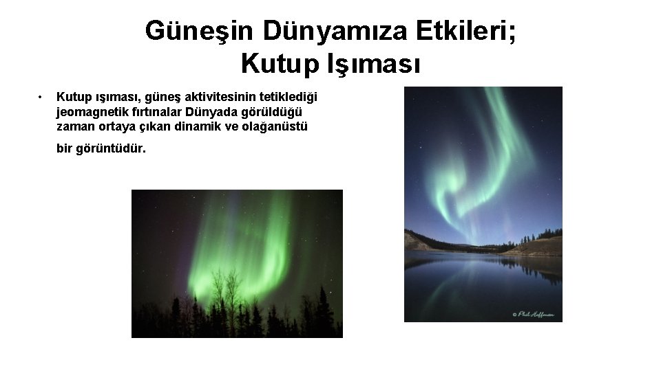 Güneşin Dünyamıza Etkileri; Kutup Işıması • Kutup ışıması, güneş aktivitesinin tetiklediği jeomagnetik fırtınalar Dünyada