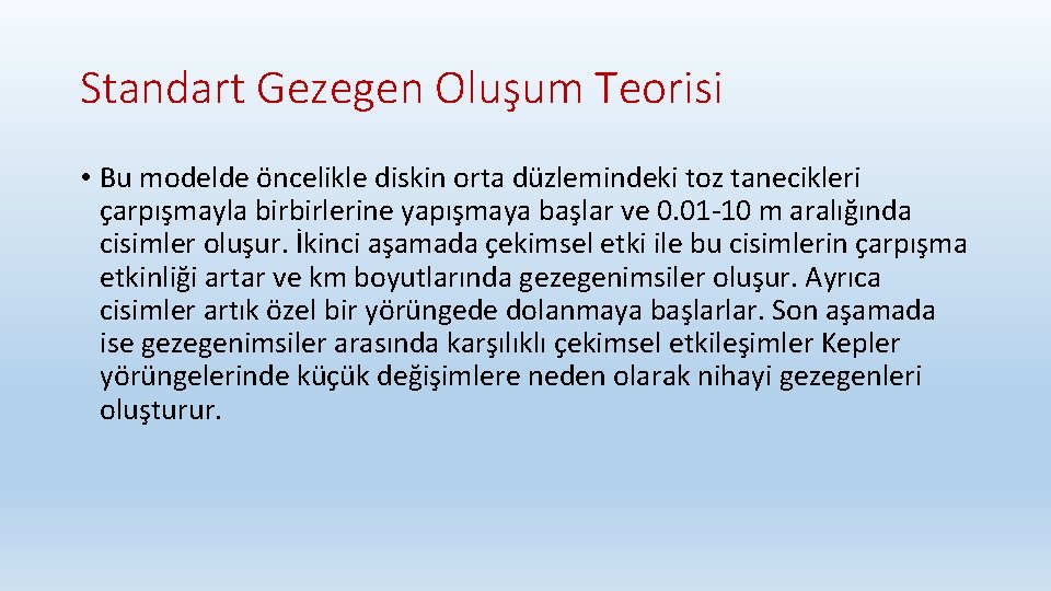 Standart Gezegen Oluşum Teorisi • Bu modelde öncelikle diskin orta düzlemindeki toz tanecikleri çarpışmayla