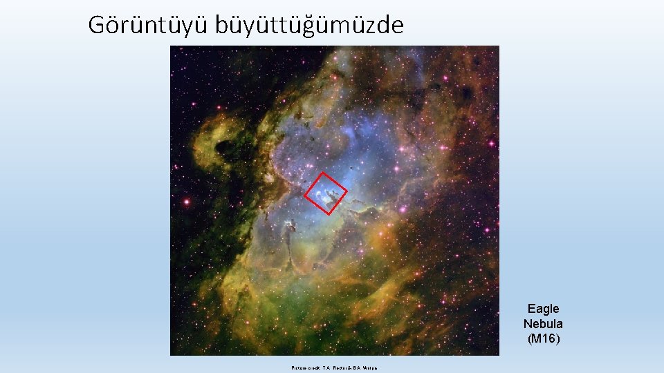 Görüntüyü büyüttüğümüzde Eagle Nebula (M 16) Picture credit: T. A. Rector & B. A.