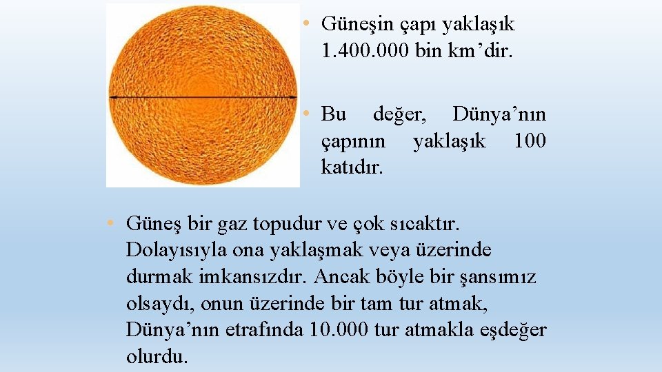  • Güneşin çapı yaklaşık 1. 400. 000 bin km’dir. • Bu değer, Dünya’nın