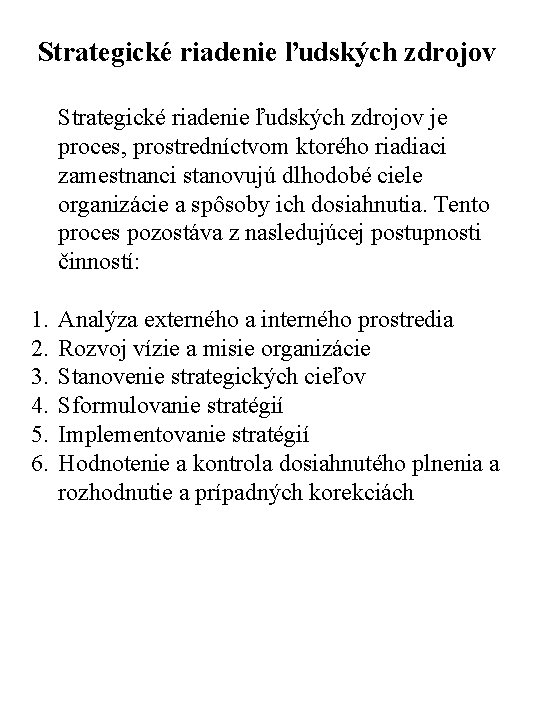 Strategické riadenie ľudských zdrojov je proces, prostredníctvom ktorého riadiaci zamestnanci stanovujú dlhodobé ciele organizácie