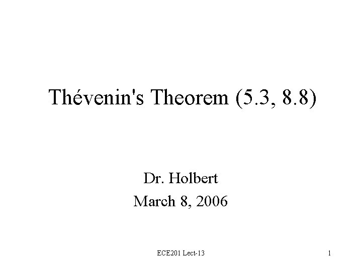 Thévenin's Theorem (5. 3, 8. 8) Dr. Holbert March 8, 2006 ECE 201 Lect-13