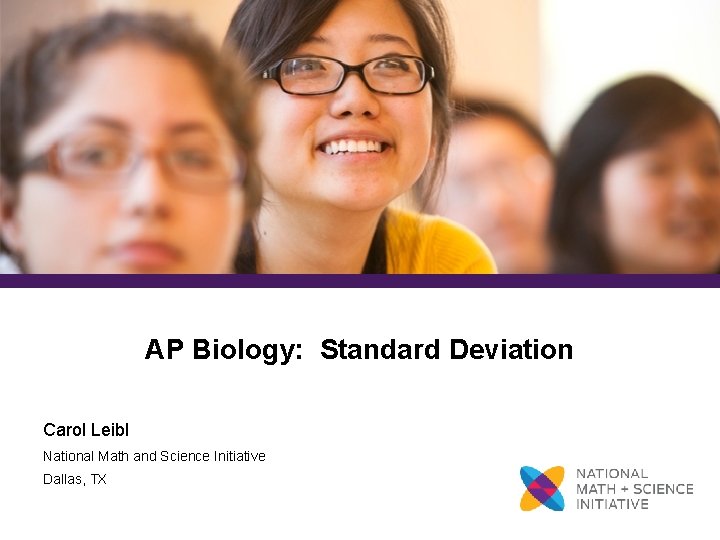 AP Biology: Standard Deviation Carol Leibl National Math and Science Initiative Dallas, TX 