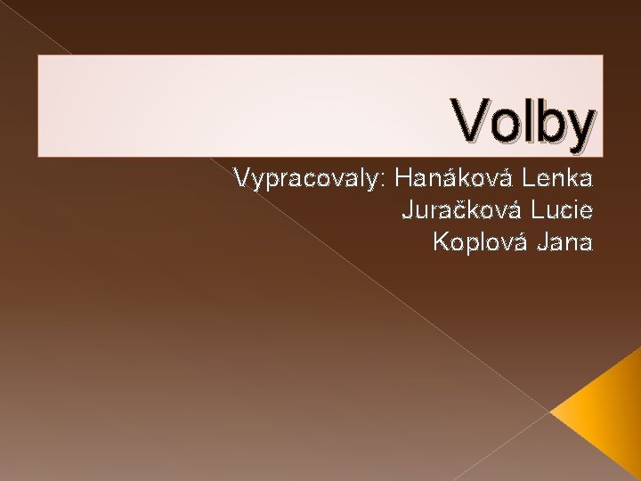 Volby Vypracovaly: Hanáková Lenka Juračková Lucie Koplová Jana 