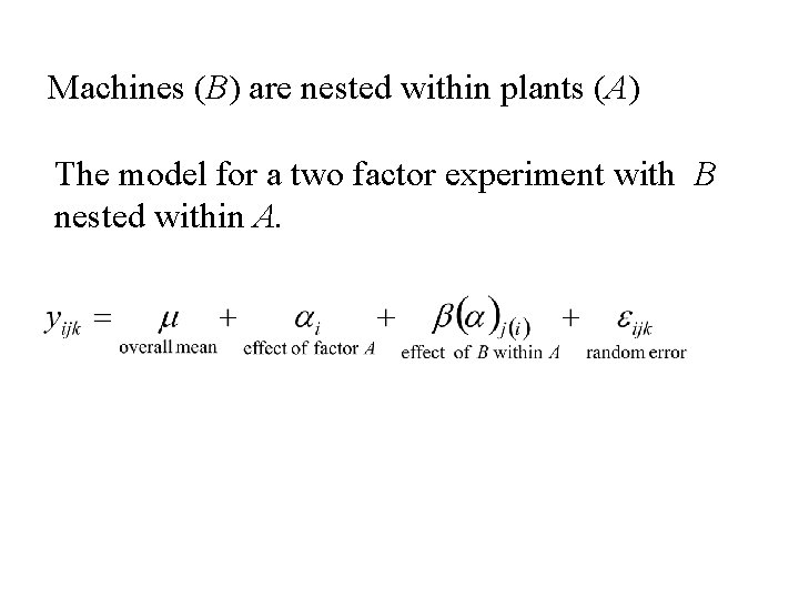 Machines (B) are nested within plants (A) The model for a two factor experiment