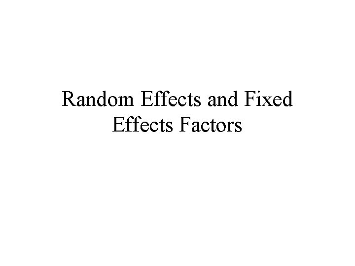 Random Effects and Fixed Effects Factors 