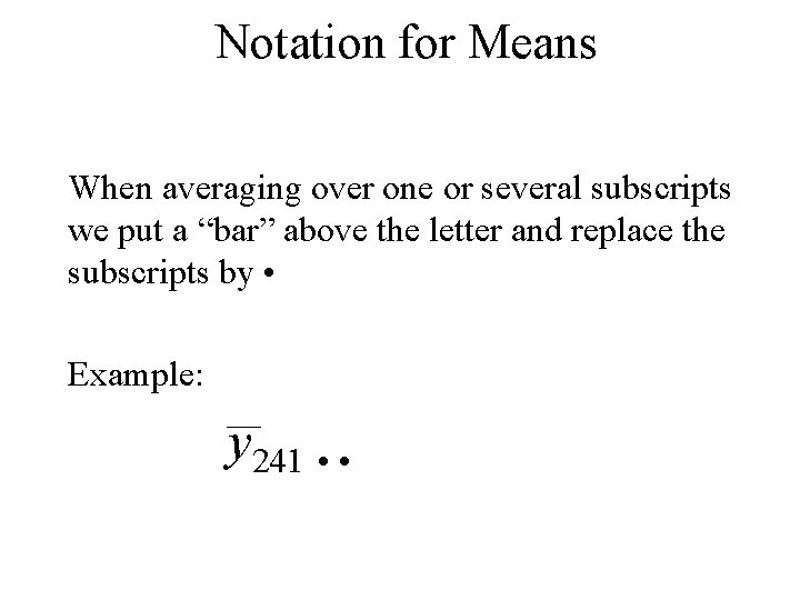 Notation for Means When averaging over one or several subscripts we put a “bar”