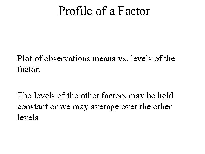 Profile of a Factor Plot of observations means vs. levels of the factor. The