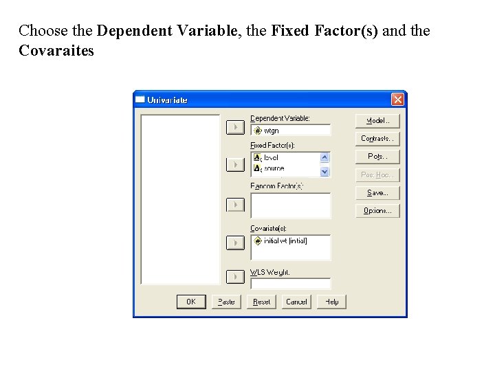 Choose the Dependent Variable, the Fixed Factor(s) and the Covaraites 