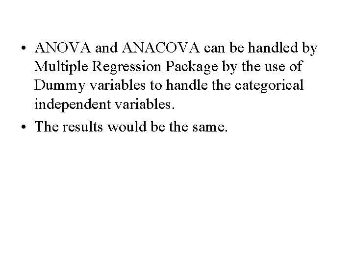  • ANOVA and ANACOVA can be handled by Multiple Regression Package by the