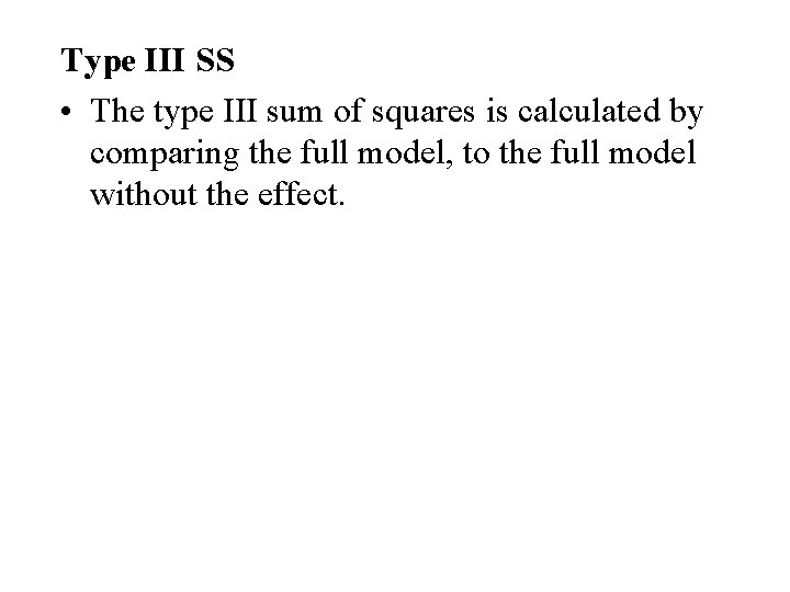 Type III SS • The type III sum of squares is calculated by comparing