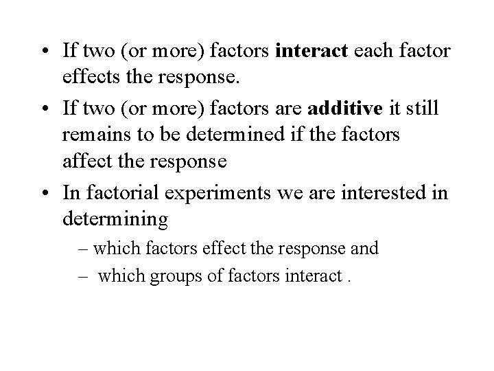  • If two (or more) factors interact each factor effects the response. •