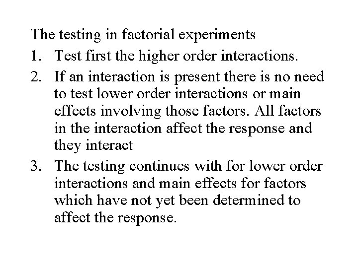 The testing in factorial experiments 1. Test first the higher order interactions. 2. If