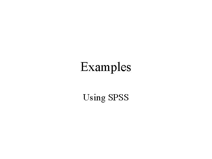 Examples Using SPSS 