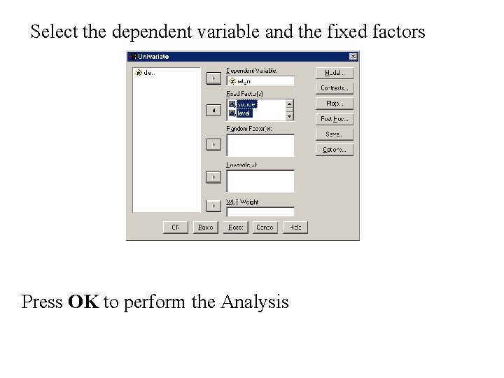 Select the dependent variable and the fixed factors Press OK to perform the Analysis