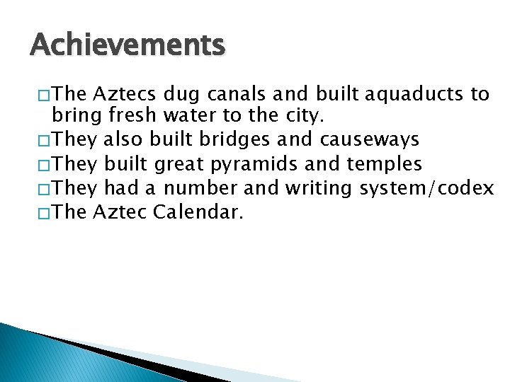 Achievements � The Aztecs dug canals and built aquaducts to bring fresh water to