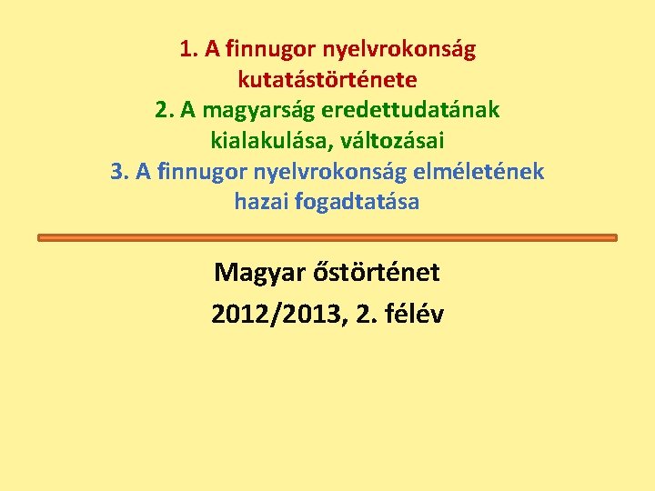 1. A finnugor nyelvrokonság kutatástörténete 2. A magyarság eredettudatának kialakulása, változásai 3. A finnugor