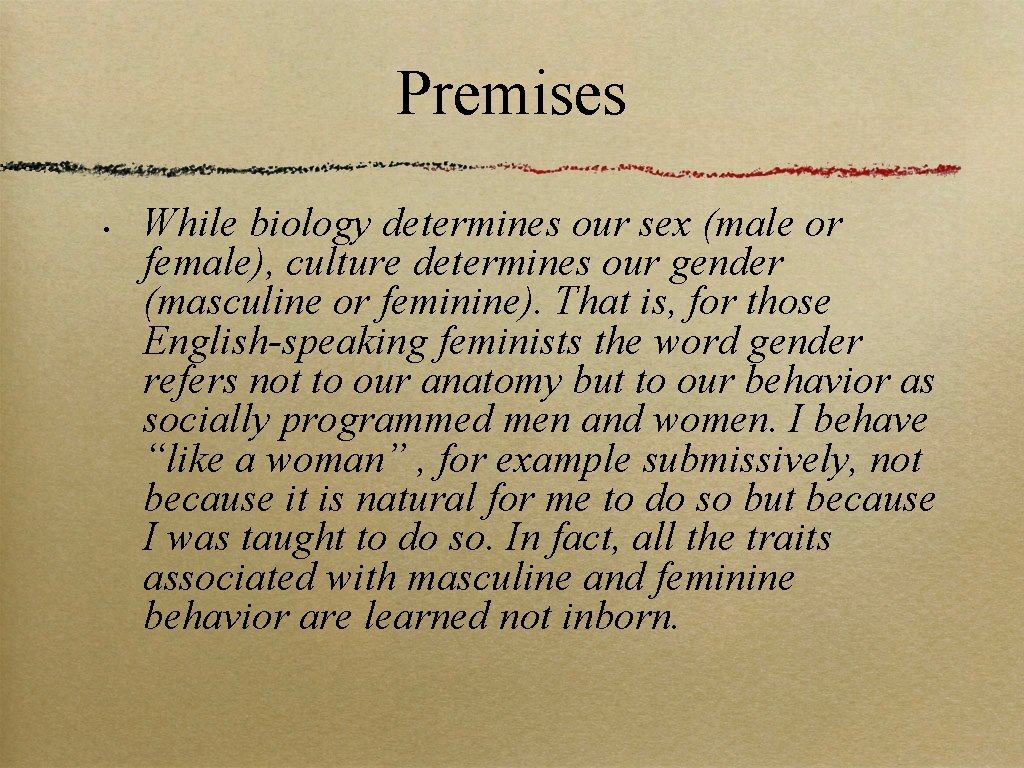 Premises • While biology determines our sex (male or female), culture determines our gender