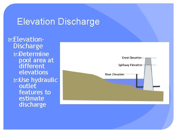 Elevation Discharge Elevation. Discharge Determine pool area at different elevations Use hydraulic outlet features