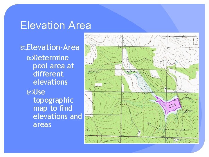 Elevation Area Elevation-Area Determine pool area at different elevations Use topographic map to find