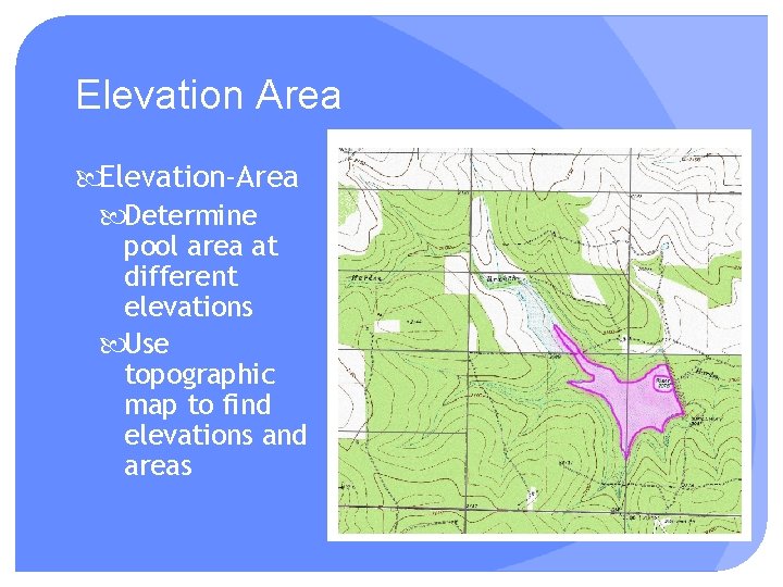 Elevation Area Elevation-Area Determine pool area at different elevations Use topographic map to find