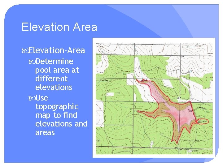 Elevation Area Elevation-Area Determine pool area at different elevations Use topographic map to find