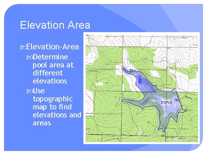 Elevation Area Elevation-Area Determine pool area at different elevations Use topographic map to find Elevation Area Elevation-Area Determine pool area at different elevations Use topographic map to find