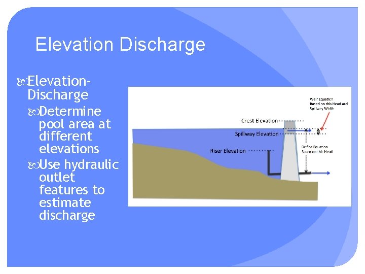 Elevation Discharge Elevation. Discharge Determine pool area at different elevations Use hydraulic outlet features