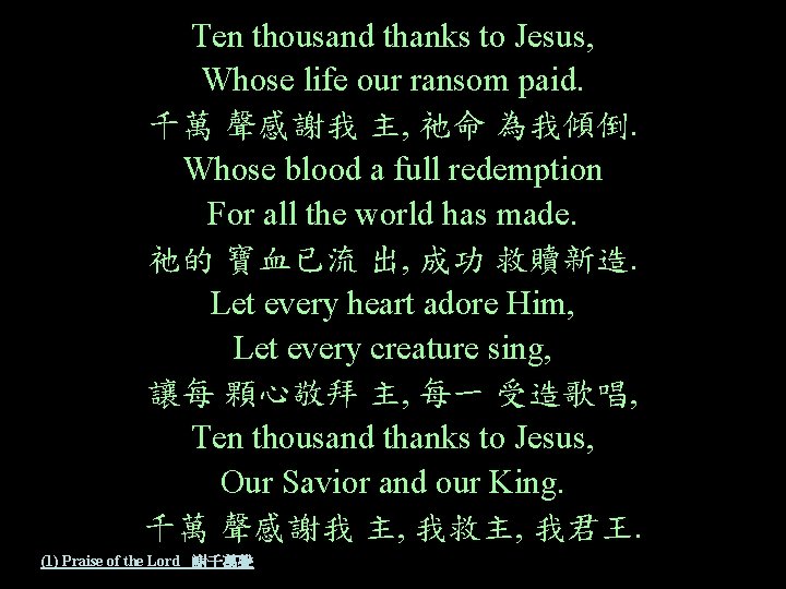 Ten thousand thanks to Jesus, Whose life our ransom paid. 千萬 聲感謝我 主, 祂命