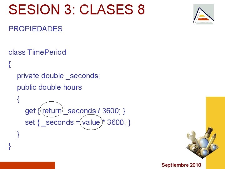 SESION 3: CLASES 8 PROPIEDADES class Time. Period { private double _seconds; public double