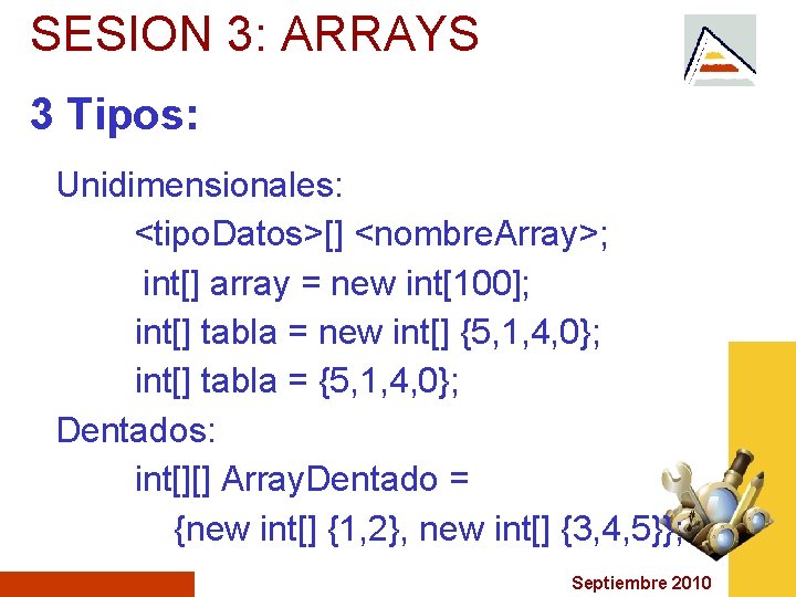 SESION 3: ARRAYS 3 Tipos: Unidimensionales: <tipo. Datos>[] <nombre. Array>; int[] array = new