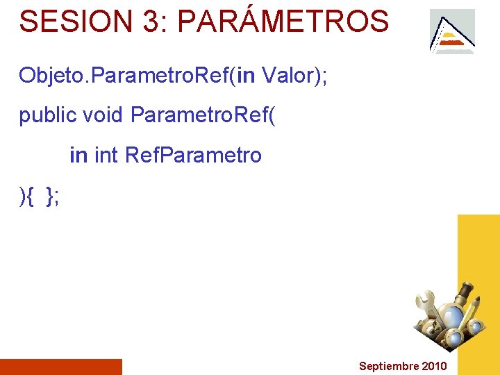 SESION 3: PARÁMETROS Objeto. Parametro. Ref(in Valor); public void Parametro. Ref( in int Ref.