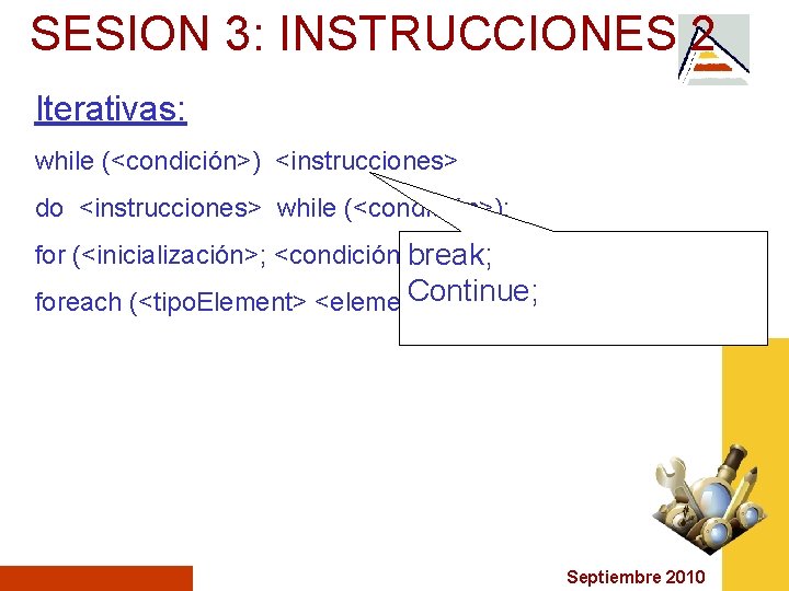 SESION 3: INSTRUCCIONES 2 Iterativas: while (<condición>) <instrucciones> do <instrucciones> while (<condición>); for (<inicialización>;