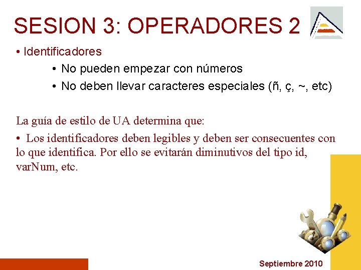 SESION 3: OPERADORES 2 • Identificadores • No pueden empezar con números • No