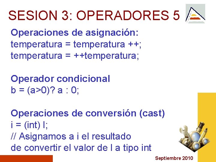 SESION 3: OPERADORES 5 Operaciones de asignación: temperatura = temperatura ++; temperatura = ++temperatura;