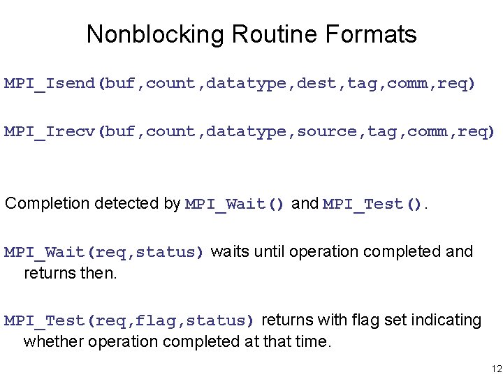 Nonblocking Routine Formats MPI_Isend(buf, count, datatype, dest, tag, comm, req) MPI_Irecv(buf, count, datatype, source,