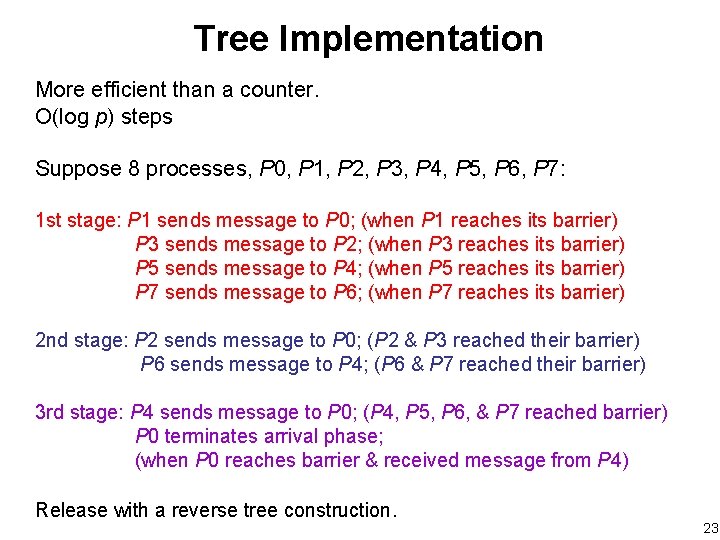 Tree Implementation More efficient than a counter. O(log p) steps Suppose 8 processes, P