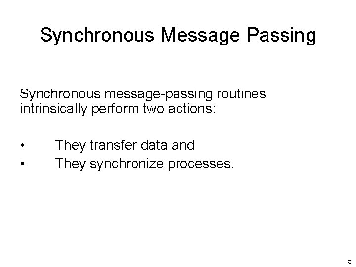 Synchronous Message Passing Synchronous message-passing routines intrinsically perform two actions: • • They transfer