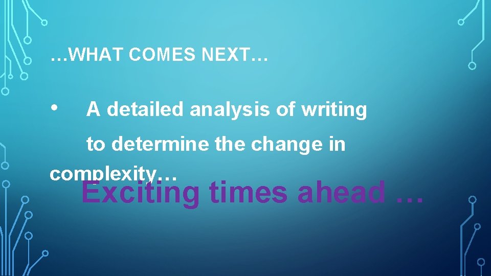 …WHAT COMES NEXT… • A detailed analysis of writing to determine the change in