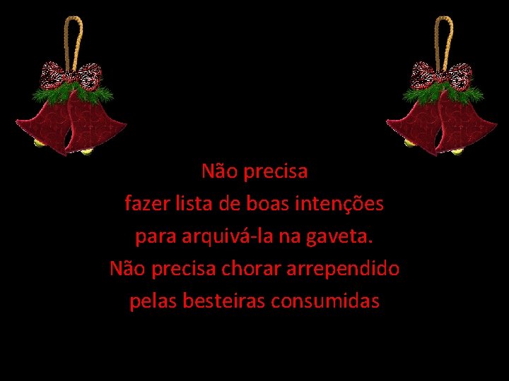Não precisa fazer lista de boas intenções para arquivá-la na gaveta. Não precisa chorar