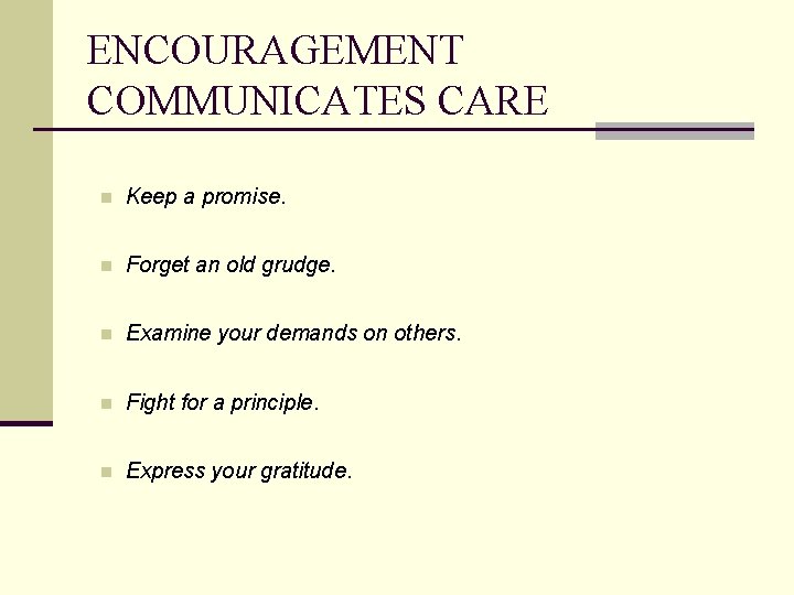 ENCOURAGEMENT COMMUNICATES CARE n Keep a promise. n Forget an old grudge. n Examine