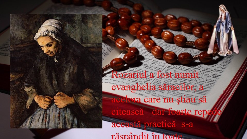 Rozariul a fost numit evanghelia săracilor, a acelora care nu ştiau să citească dar Rozariul a fost numit evanghelia săracilor, a acelora care nu ştiau să citească dar