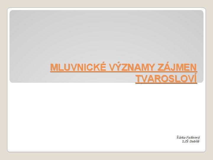 MLUVNICKÉ VÝZNAMY ZÁJMEN TVAROSLOVÍ Šárka Fulínová 2. ZŠ Dobříš 
