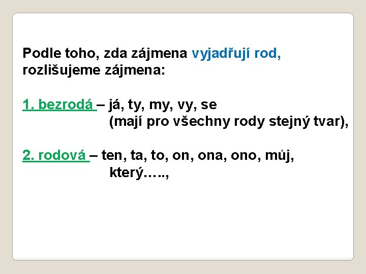 Podle toho, zda zájmena vyjadřují rod, rozlišujeme zájmena: 1. bezrodá – já, ty, my,