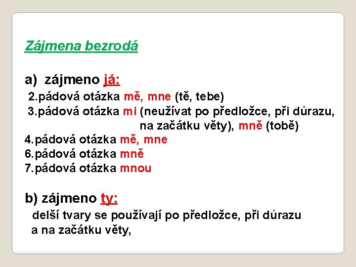 Zájmena bezrodá a) zájmeno já: 2. pádová otázka mě, mne (tě, tebe) 3. pádová