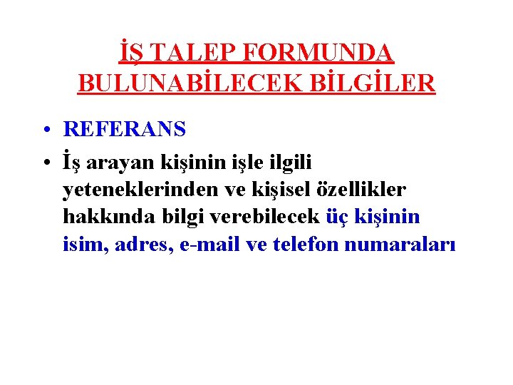 İŞ TALEP FORMUNDA BULUNABİLECEK BİLGİLER • REFERANS • İş arayan kişinin işle ilgili yeteneklerinden