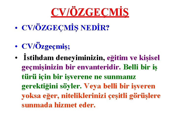 CV/ÖZGEÇMİŞ • CV/ÖZGEÇMİŞ NEDİR? • CV/Özgeçmiş; • İstihdam deneyiminizin, eğitim ve kişisel geçmişinizin bir