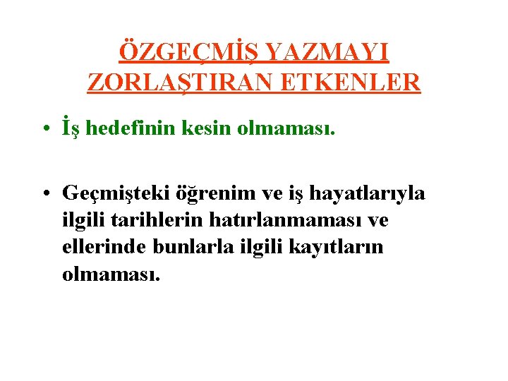 ÖZGEÇMİŞ YAZMAYI ZORLAŞTIRAN ETKENLER • İş hedefinin kesin olmaması. • Geçmişteki öğrenim ve iş